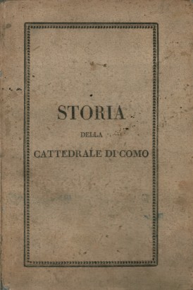 Storia della cattedrale di Como dedicata a Monsignor G.B. Castelnuovo col volgarizzamento della descrizione del tempio fatta in lingua latina da Sigmondo Boldoni