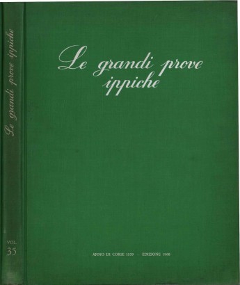 Le grandi prove ippiche. Annuario illustrato delle Sport Ippico XXXV Volume - Anno di corse 1959 - Edizione 1960