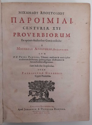 Michaelou Apostoliou Paroimiai. Centuriae XII. Proverbiorum ex optimis auctoribus Graecis collectae à Michaele Apostolio, Byzantino. Cum V.C. Petri Pantini, Tiletani, versione & notis ipsius ac aliorum doctorum, quibus adagia illustrantur & suis auctoribus assignantur.  Cum Indicibus locupletibus Item Patriarchae Gregorii Cyprii Proverbia