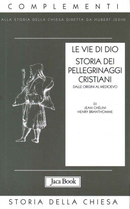 Le vie di Dio. Storia dei pellegrinaggi cristiani