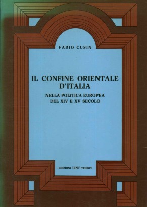 Il confine orientale d'Italia nella politica europea del XIV e XV secolo