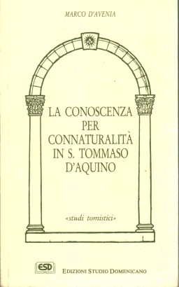 La conoscenza per connaturalità in S. Tommaso d'Aquino