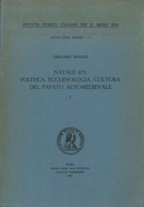 Natale 875. Politica, ecclesiologia, cultura del papato altomedievale (Volume 1)