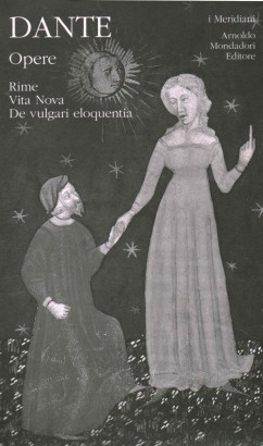 Dante Alighieri Opere. Rime, Vita Nova, De vulgari eloquentia (Volume primo)