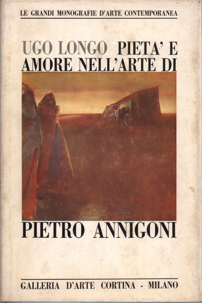 Pietà e amore nell'arte di Pietro Annigoni, Ugo Longo