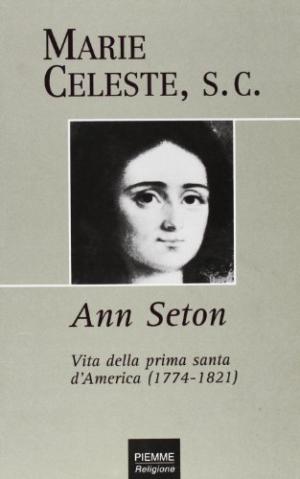 Ann Seton. Vita della prima santa d&apos;America (1774-1821) | Marie Celeste usato Religione Cristianesimo