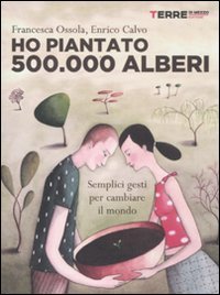 Ho piantato 500.000 alberi, Francesca Ossola Enrico Calvo