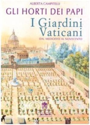 Gli horti dei papi. I Giardini Vaticani dal medioevo al Novecento