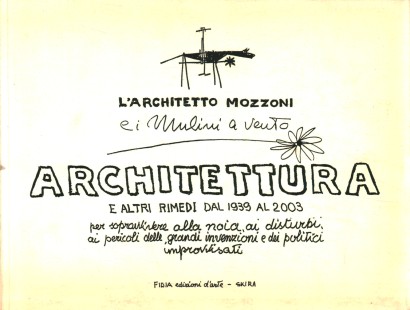 L'Architetto Mozzoni e i mulini a vento. Architettura e altri rimedi dal 1939 al 2003